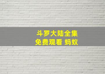 斗罗大陆全集免费观看 蚂蚁